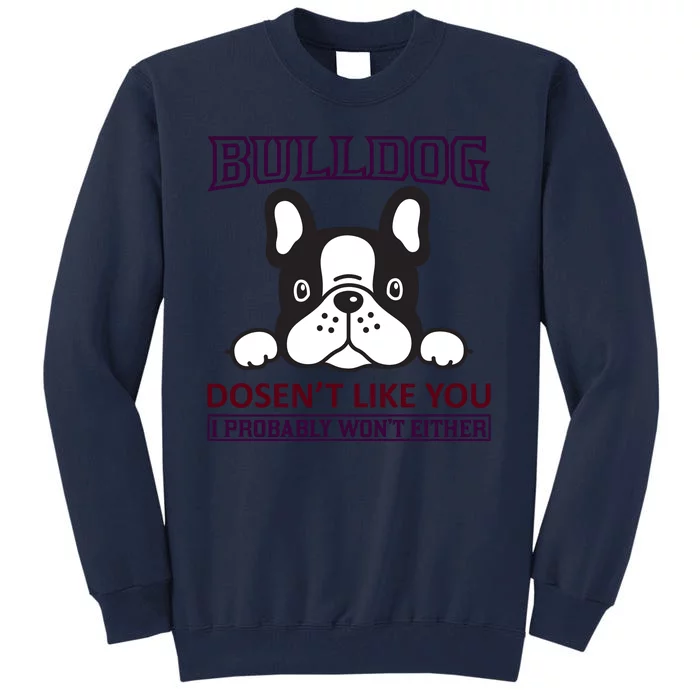 Bulldog Doesn't Like You I Probably Won't Either Tall Sweatshirt