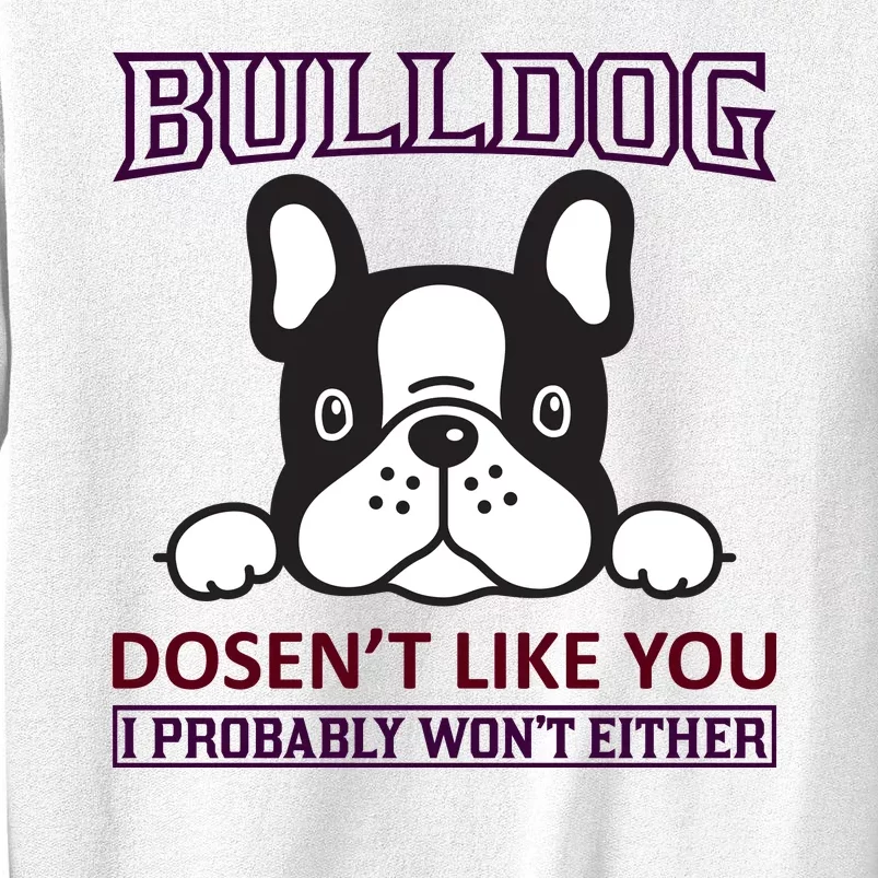 Bulldog Doesn't Like You I Probably Won't Either Sweatshirt