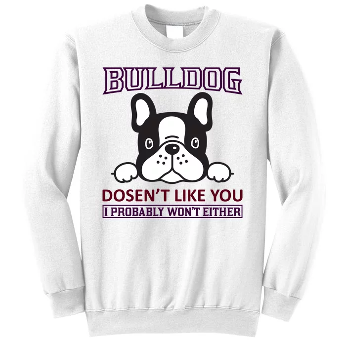 Bulldog Doesn't Like You I Probably Won't Either Sweatshirt