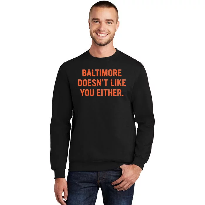 Baltimore DoesnT Like You Either Apparel Tall Sweatshirt