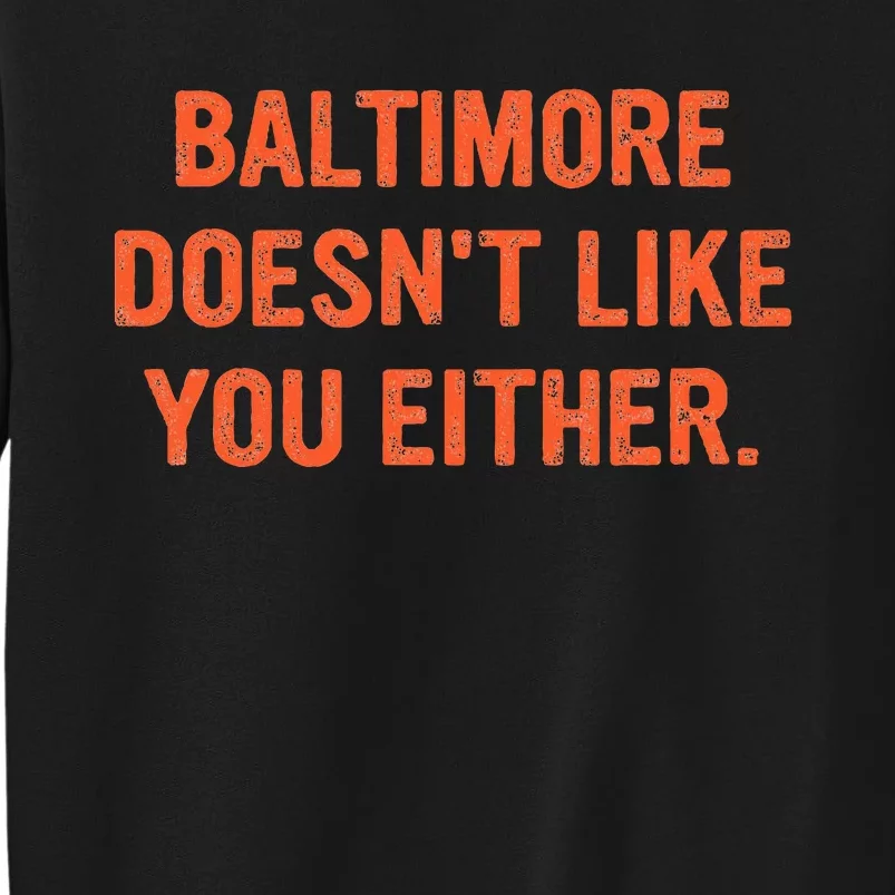 Baltimore DoesnT Like You Either Apparel Tall Sweatshirt