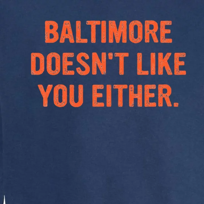 Baltimore DoesnT Like You Either Apparel Garment-Dyed Sweatshirt