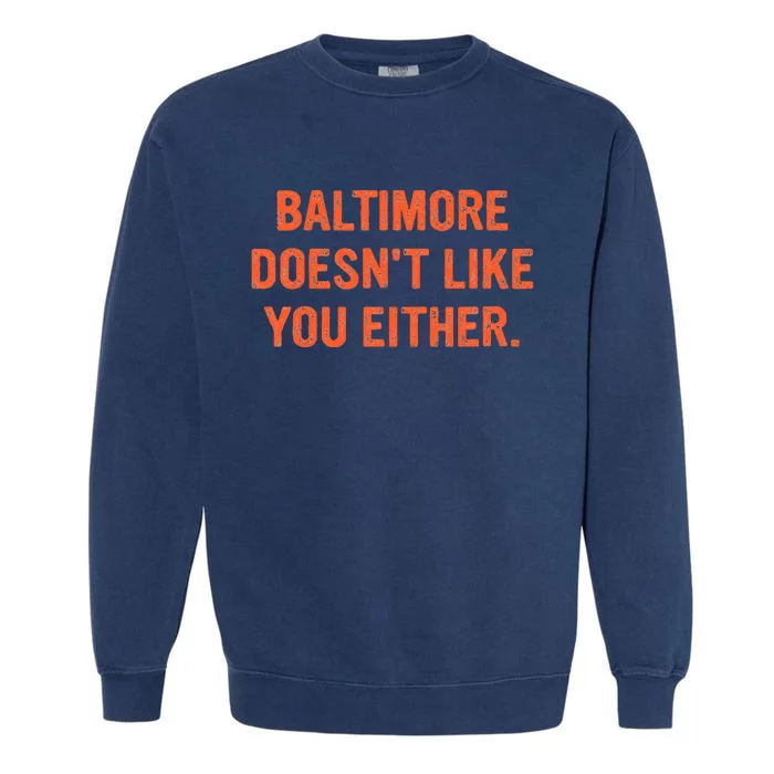 Baltimore DoesnT Like You Either Apparel Garment-Dyed Sweatshirt