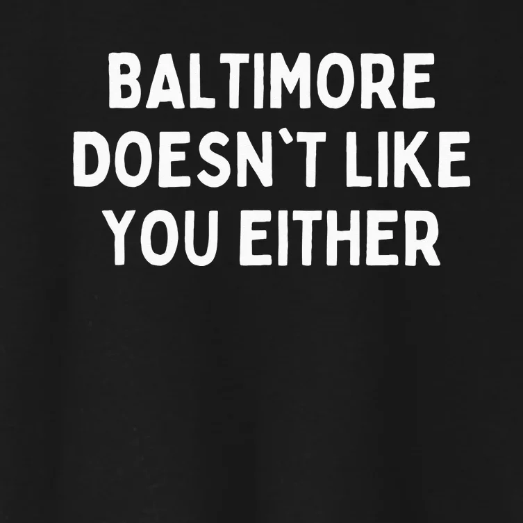 Baltimore Doesnt Like You Either Funny Baltimore Maryland Women's Crop Top Tee