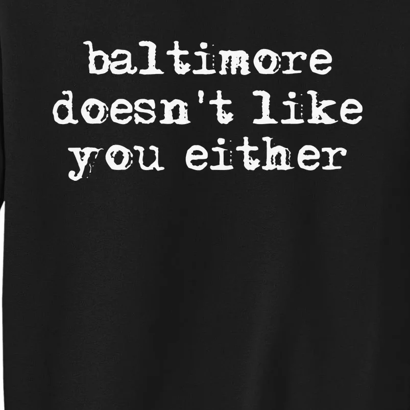 Baltimore Doesn't Like You Either Funny Baltimore Maryland Sweatshirt