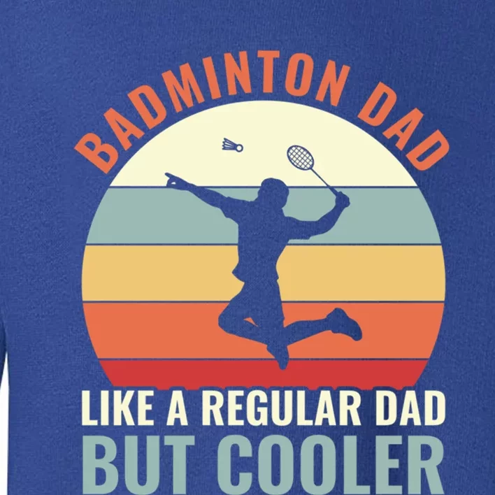 Badminton Dad Like A Regular Dad But Cooler Badminton Father Funny Gift Toddler Sweatshirt