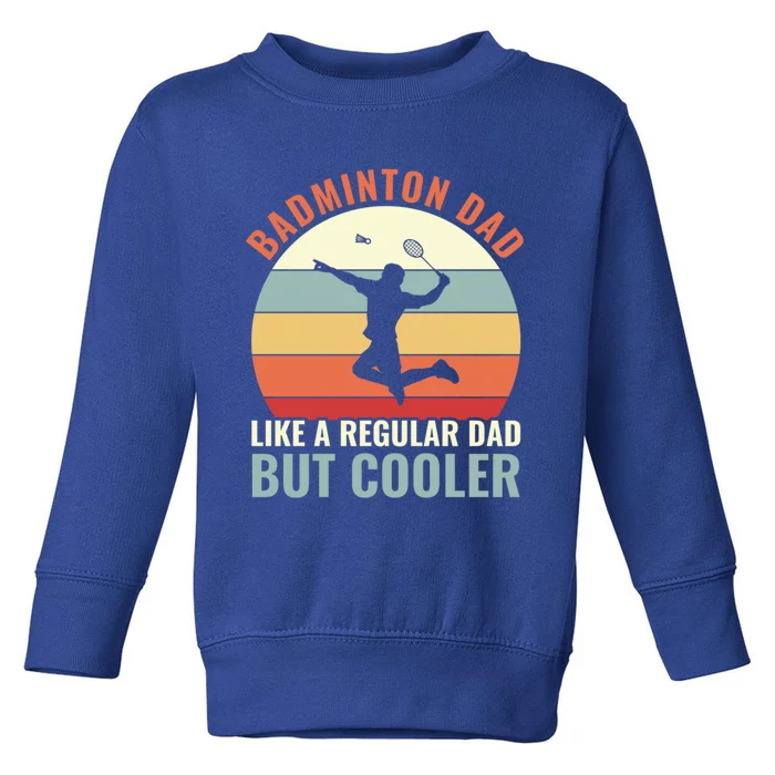 Badminton Dad Like A Regular Dad But Cooler Badminton Father Funny Gift Toddler Sweatshirt