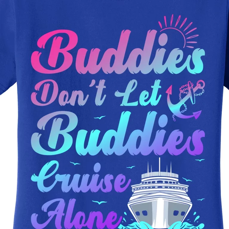 Buddies Dont Let Buddies Cruise Alone Friends Cruising Ship Cute Gift Women's T-Shirt