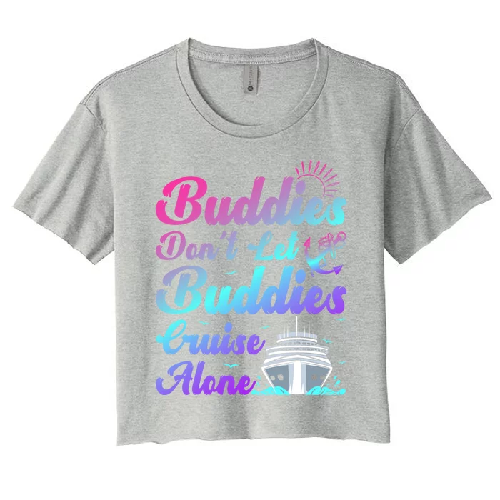 Buddies Dont Let Buddies Cruise Alone Friends Cruising Ship Cute Gift Women's Crop Top Tee