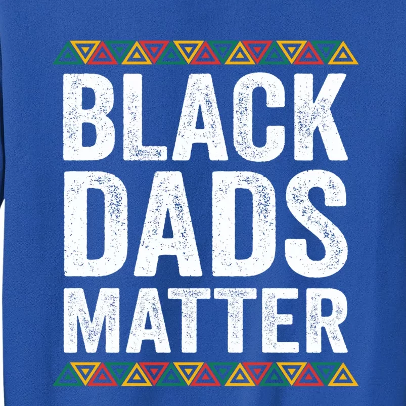 Black Dads Matter African American Juneteenth Father's Day Cute Gift Tall Sweatshirt