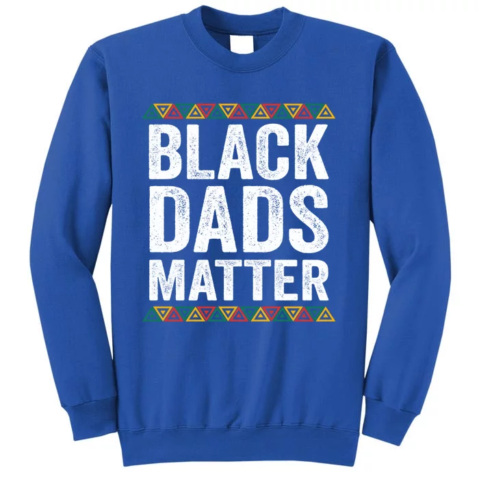 Black Dads Matter African American Juneteenth Father's Day Cute Gift Tall Sweatshirt