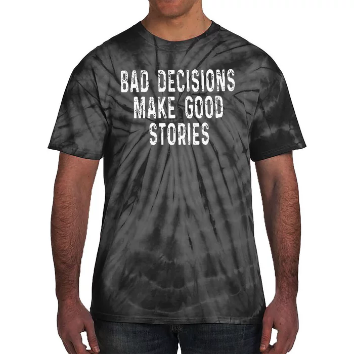 Bad Decisions Make Good Stories Tie-Dye T-Shirt