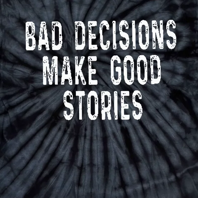 Bad Decisions Make Good Stories Tie-Dye T-Shirt