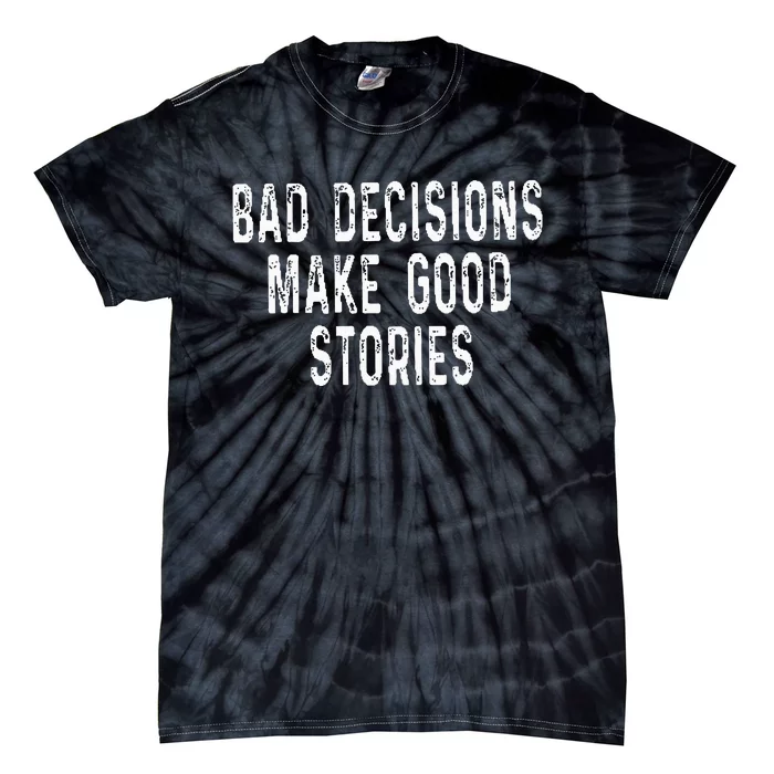 Bad Decisions Make Good Stories Tie-Dye T-Shirt