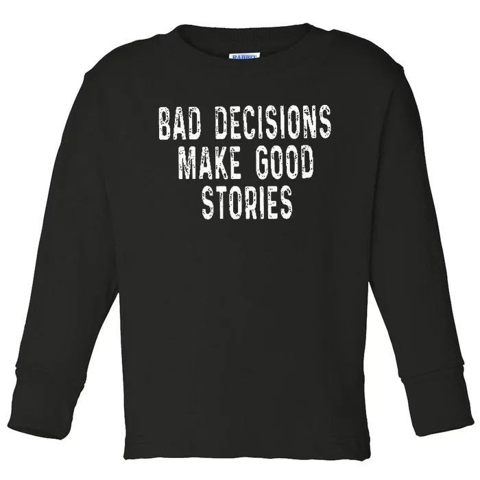 Bad Decisions Make Good Stories Toddler Long Sleeve Shirt