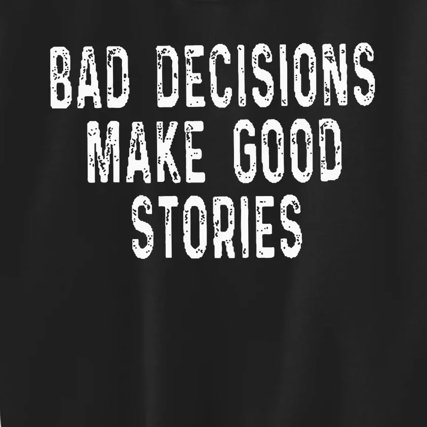 Bad Decisions Make Good Stories Kids Sweatshirt