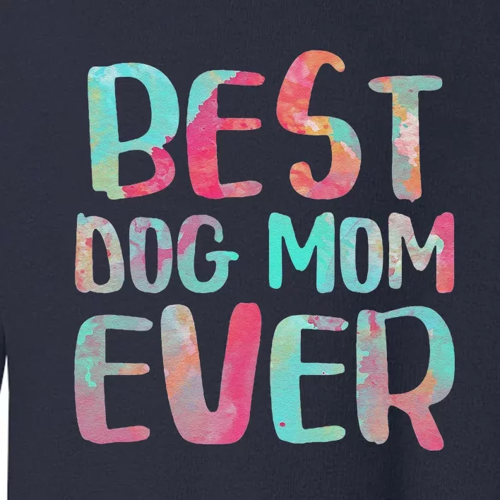 Best Dog Mom Ever Mothers Day Toddler Sweatshirt