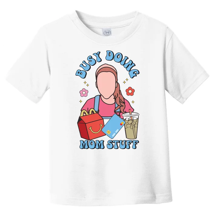 Busy Doing Mom Stuff Toddler T-Shirt