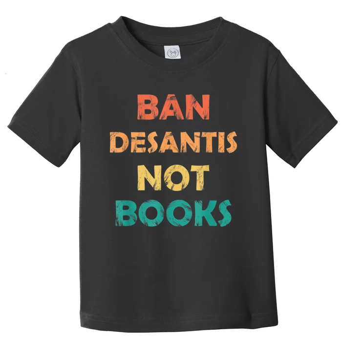 Ban DeSantis Not Books, Anti Governor Ron Desantis Toddler T-Shirt