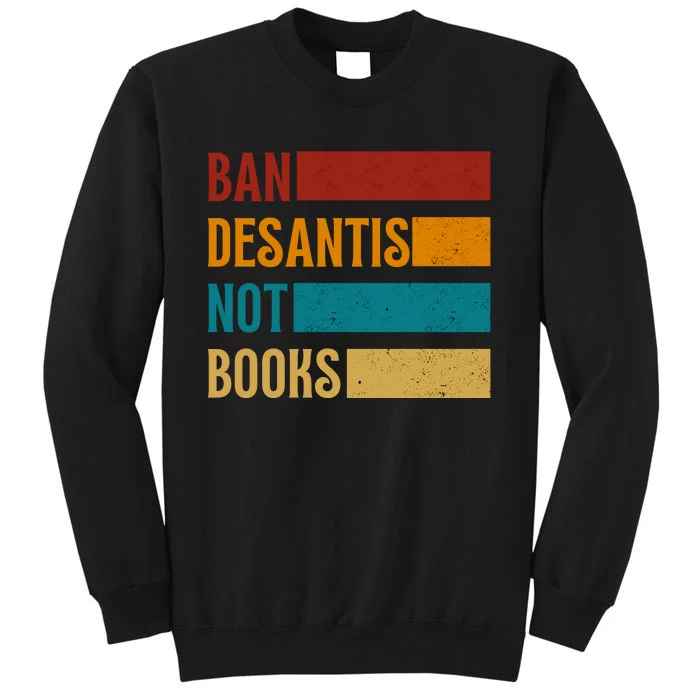 Ban DeSantis Not Books Anti Governor Ron Desantis Tall Sweatshirt