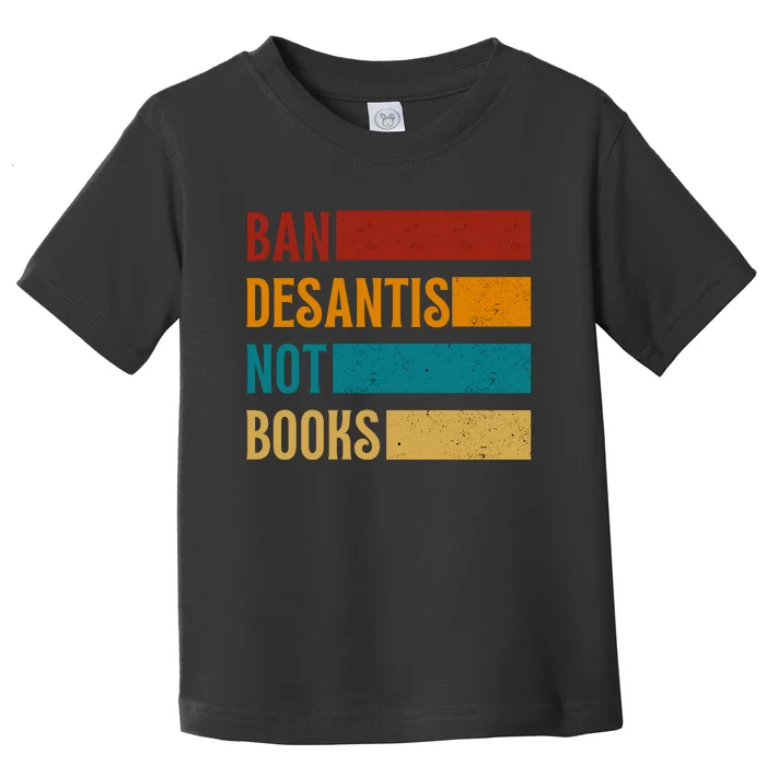 Ban DeSantis Not Books Anti Governor Ron Desantis Toddler T-Shirt