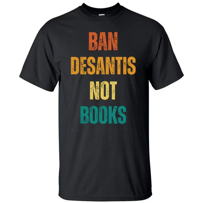 Ban DeSantis Not Books, Anti Governor Ron Desantis Tall T-Shirt