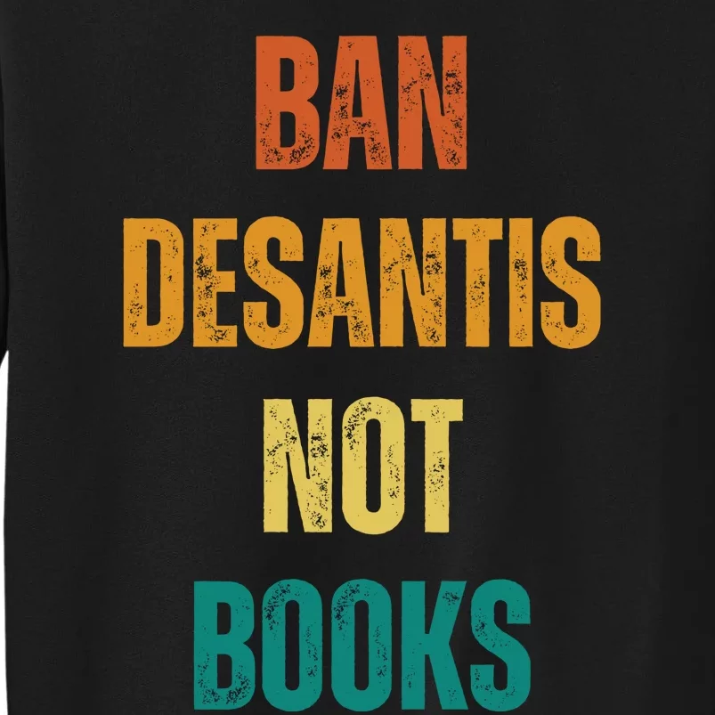 Ban DeSantis Not Books, Anti Governor Ron Desantis Tall Sweatshirt