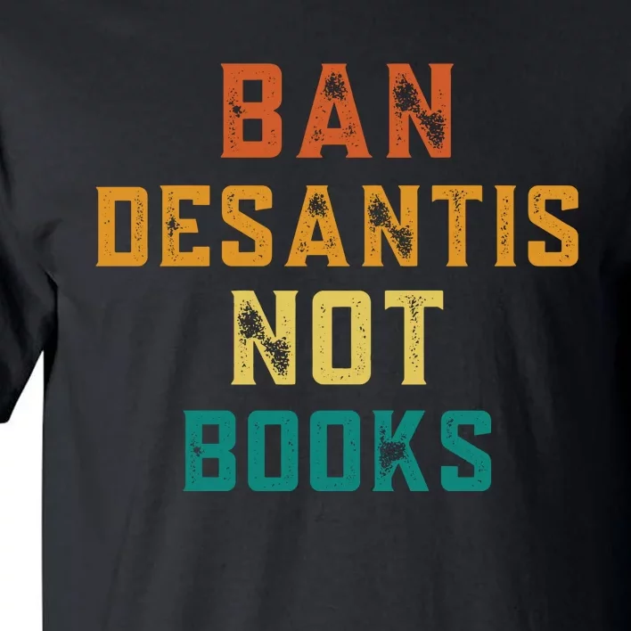 Ban DeSantis Not Books, Anti Governor Ron Desantis Tall T-Shirt