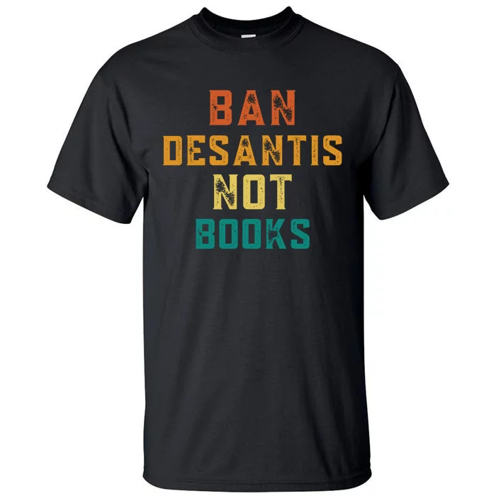 Ban DeSantis Not Books, Anti Governor Ron Desantis Tall T-Shirt