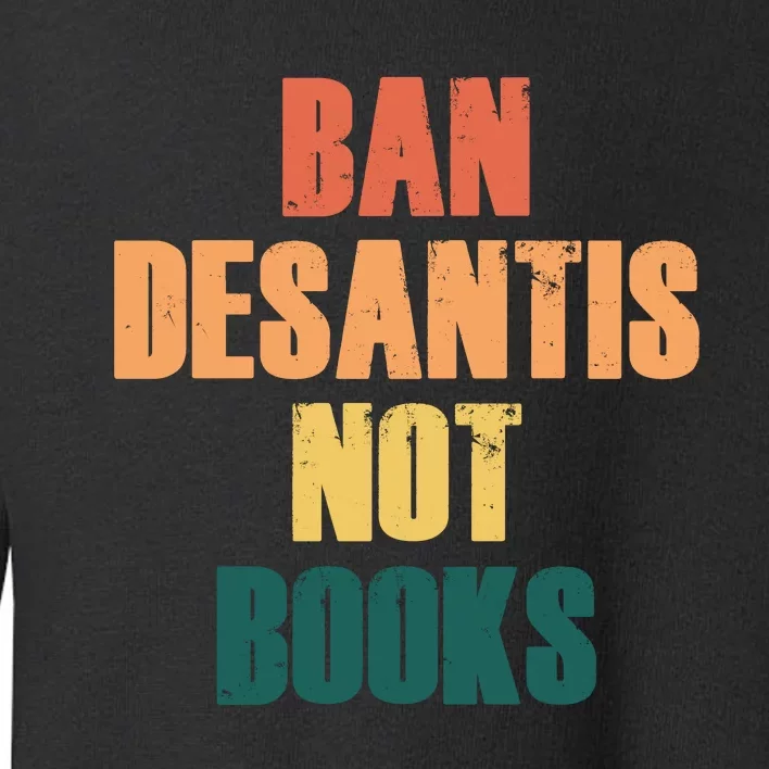 Ban DeSantis Not Books, Anti Governor Ron Desantis Toddler Sweatshirt