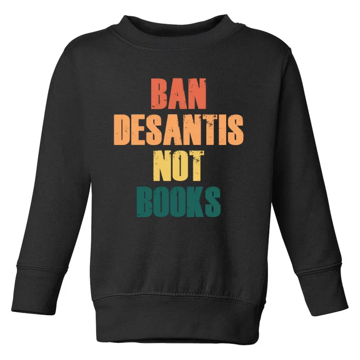 Ban DeSantis Not Books, Anti Governor Ron Desantis Toddler Sweatshirt