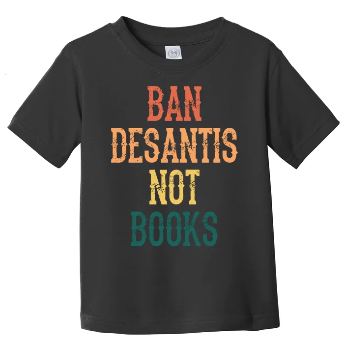 Ban DeSantis Not Books, Anti Governor Ron Desantis Toddler T-Shirt