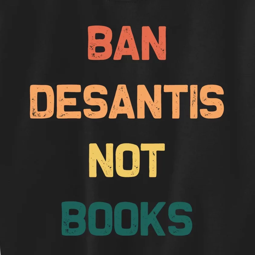 Ban DeSantis Not Books, Anti Governor Ron Desantis Kids Sweatshirt