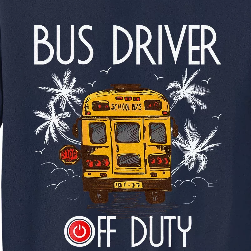 Bus Driver Off Duty Last Day Of School Summer To The Beach Tall Sweatshirt