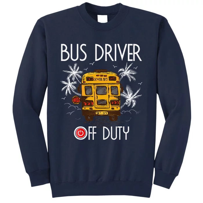 Bus Driver Off Duty Last Day Of School Summer To The Beach Tall Sweatshirt