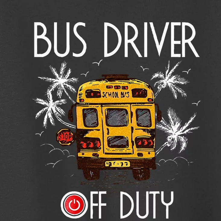 Bus Driver Off Duty Last Day Of School Summer To The Beach Toddler T-Shirt