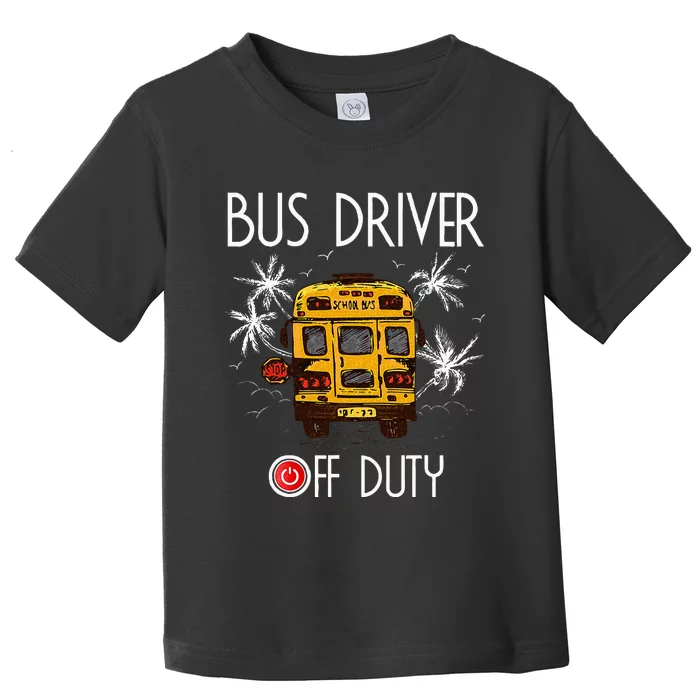 Bus Driver Off Duty Last Day Of School Summer To The Beach Toddler T-Shirt