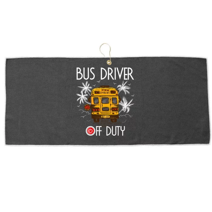 Bus Driver Off Duty Last Day Of School Summer To The Beach Large Microfiber Waffle Golf Towel