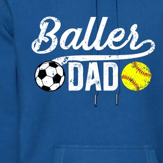 Baller Dad Soccer Softball Dad Softball Soccer Father Cute Gift Premium Hoodie