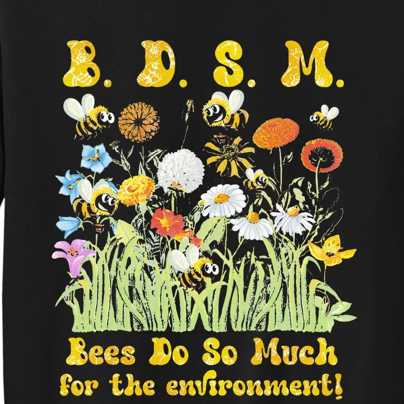 B D S M Bees Do So Much For The Environment Flower Bee Tall Sweatshirt