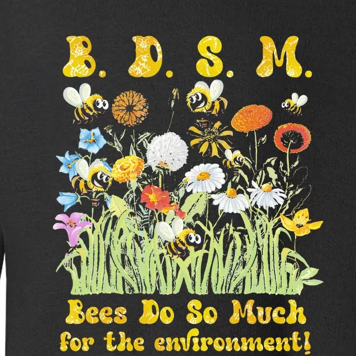 B D S M Bees Do So Much For The Environment Flower Bee Toddler Sweatshirt