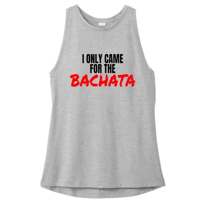 Bachata Dance Salsa Accessories I Only Came For The Bachata Ladies Tri-Blend Wicking Tank