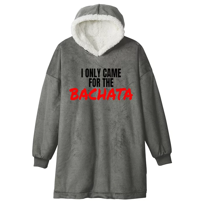 Bachata Dance Salsa Accessories I Only Came For The Bachata Hooded Wearable Blanket