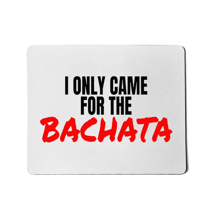 Bachata Dance Salsa Accessories I Only Came For The Bachata Mousepad