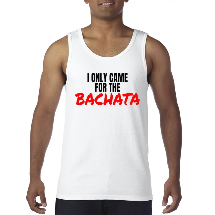 Bachata Dance Salsa Accessories I Only Came For The Bachata Tank Top