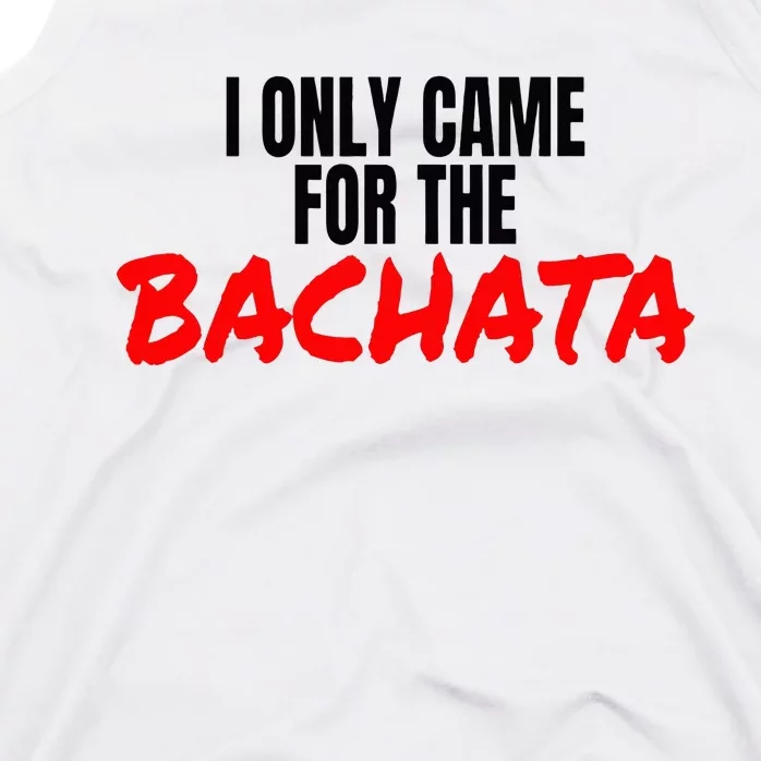 Bachata Dance Salsa Accessories I Only Came For The Bachata Tank Top