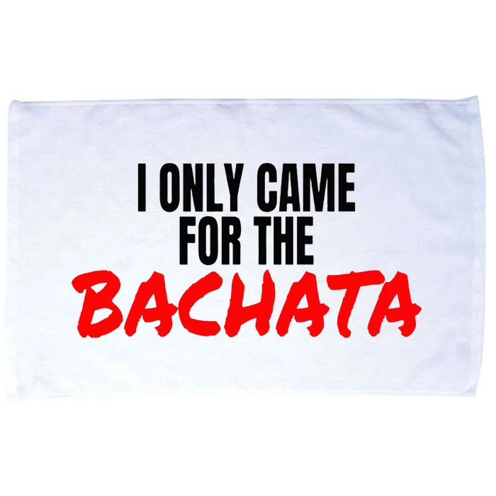 Bachata Dance Salsa Accessories I Only Came For The Bachata Microfiber Hand Towel