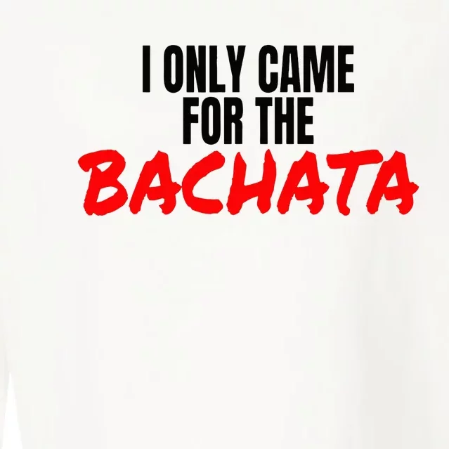 Bachata Dance Salsa Accessories I Only Came For The Bachata Cropped Pullover Crew