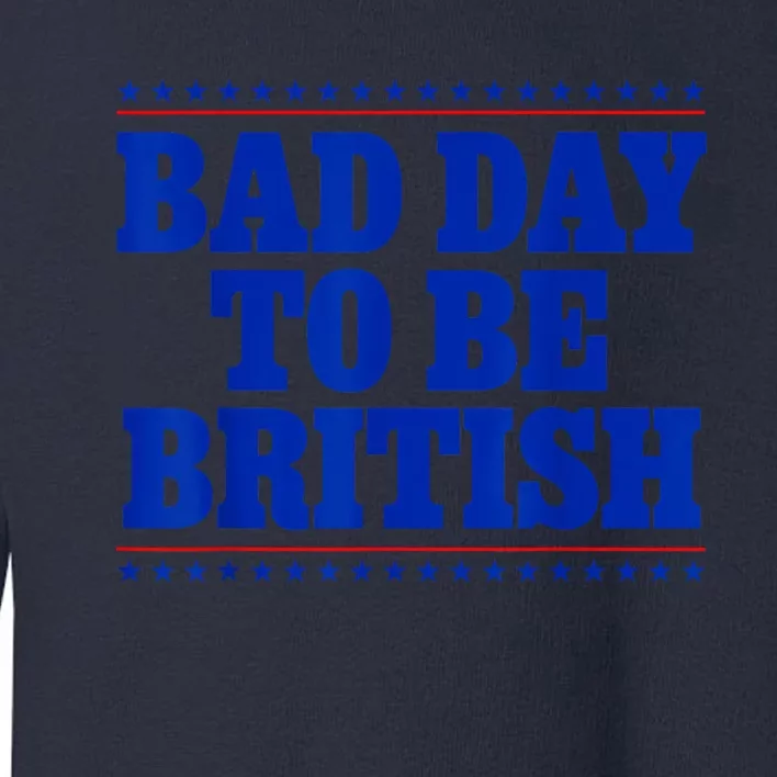 Bad Day To Be British Funny 4th Of July Toddler Sweatshirt