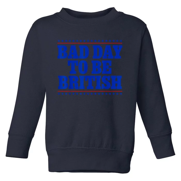 Bad Day To Be British Funny 4th Of July Toddler Sweatshirt